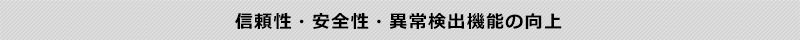 信頼性・安全性(異常検出機能)の向上