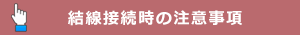 結線接続時の注意事項 結線接続時の注意事項